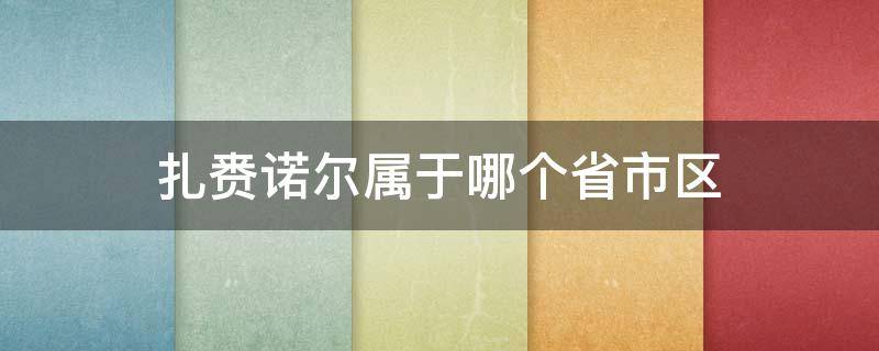 扎赉诺尔属于哪个省市区（扎赉诺尔属于哪个省哪个市）
