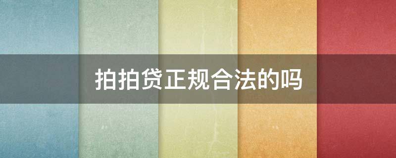 拍拍贷正规合法的吗（拍拍贷正规合法的吗上征信吗）