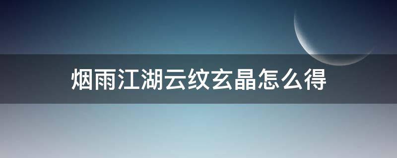 烟雨江湖云纹玄晶怎么得 烟雨江湖玄晶有什么用