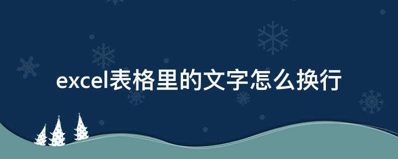 excel表格里的文字怎么换行 excel表格中的文字如何换行