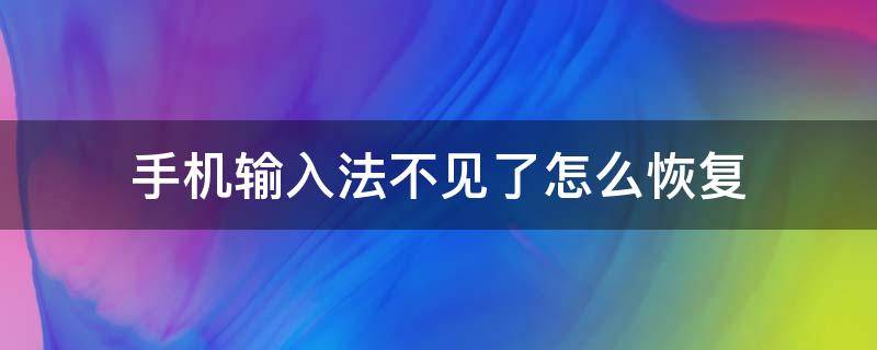 手机输入法不见了怎么恢复（手机输入法不见了怎么恢复出厂设置）