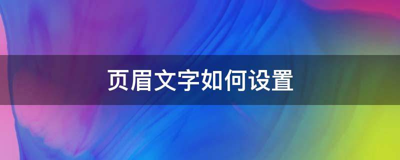 页眉文字如何设置 页眉文字如何设置左对齐