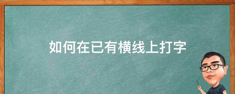 如何在已有横线上打字（如何在已有横线上打字横线固定不动）