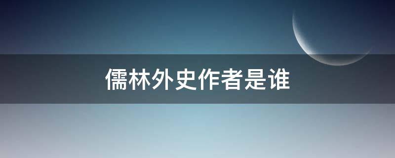 儒林外史作者是谁 儒林外史作者是谁写的