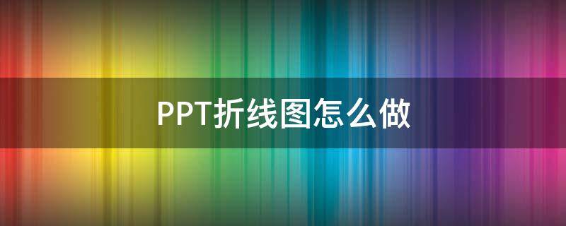 PPT折线图怎么做（ppt折线图怎么做双线对比）
