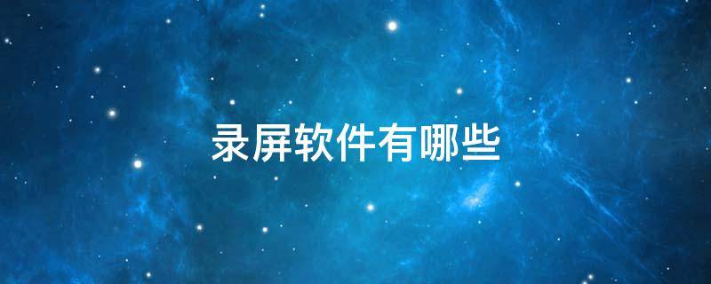 录屏软件有哪些（免费不限时长的录屏软件有哪些）