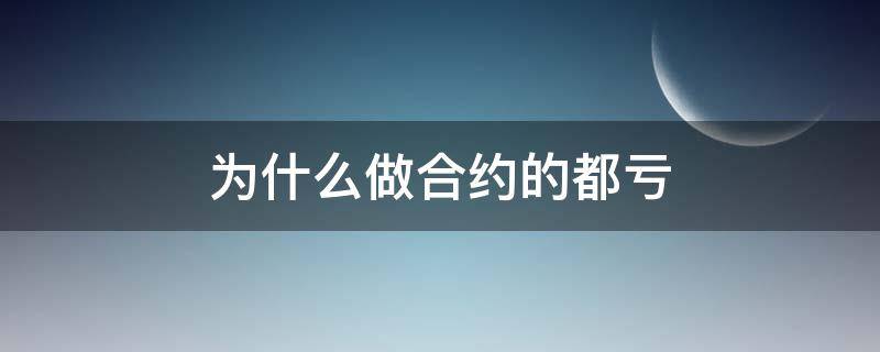 为什么做合约的都亏 合约亏了几万