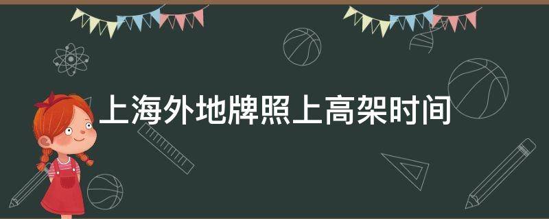 上海外地牌照上高架时间 上海外地牌照上高架时间上去到时间怎么办