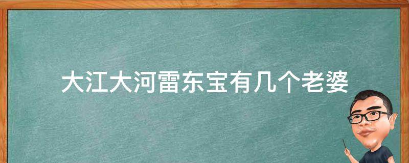 大江大河雷东宝有几个老婆（大江大河雷东宝和谁结婚了）