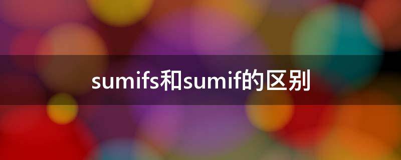 sumifs和sumif的区别 sumifs与sumif的区别