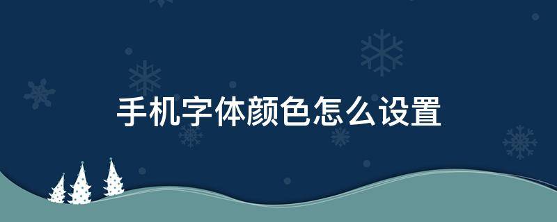 手机字体颜色怎么设置 华为手机字体颜色怎么设置