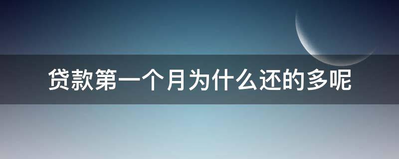 贷款第一个月为什么还的多呢（住房贷款为什么第一个月还的多）