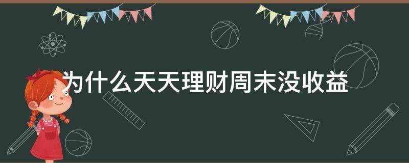 为什么天天理财周末没收益 理财周六日没有收益吗