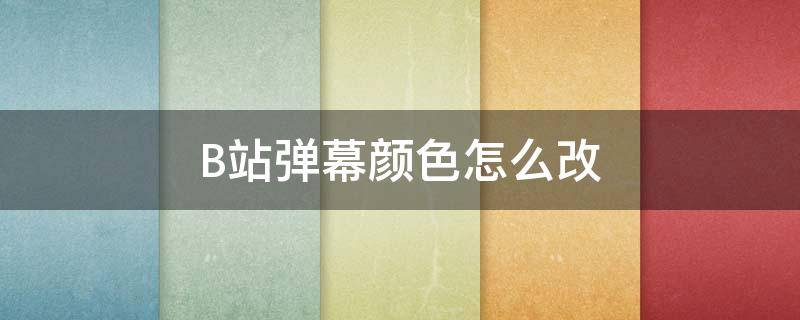 B站弹幕颜色怎么改（b站弹幕颜色怎么改粉色）
