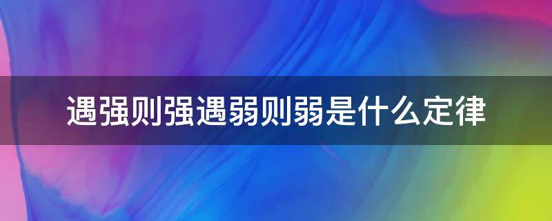 遇强则强遇弱则弱是什么定律（为什么遇强则强遇弱则弱）