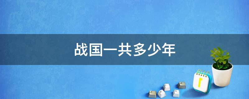 战国一共多少年（战国是多少年到多少年）