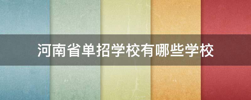 河南省单招学校有哪些学校（河南省单招学校有哪些学校是本科）