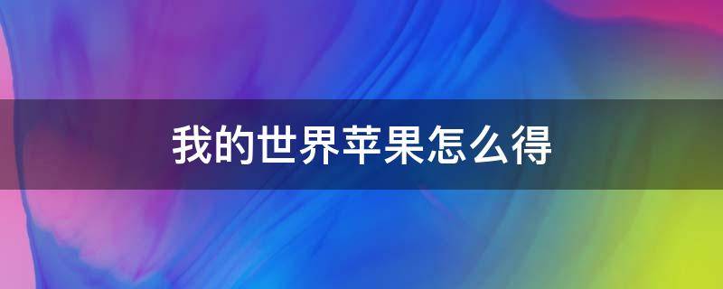 我的世界苹果怎么得（我的世界苹果怎么弄）