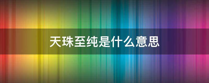 天珠至纯是什么意思 什么样的天珠叫至纯天珠