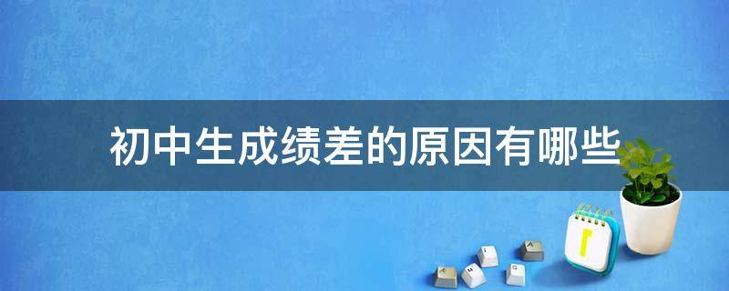 初中生成绩差的原因有哪些 为什么初中生成绩很差