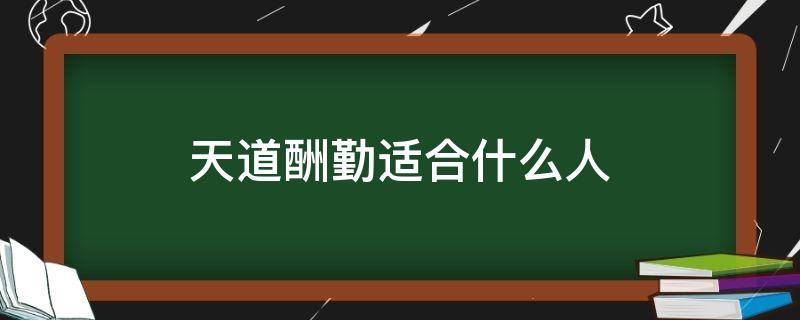 天道酬勤适合什么人 天道酬勤适合什么人用