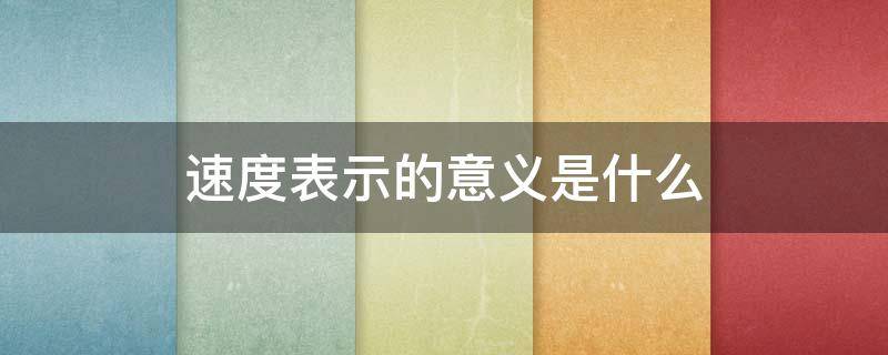 速度表示的意义是什么 速度是用来表示什么