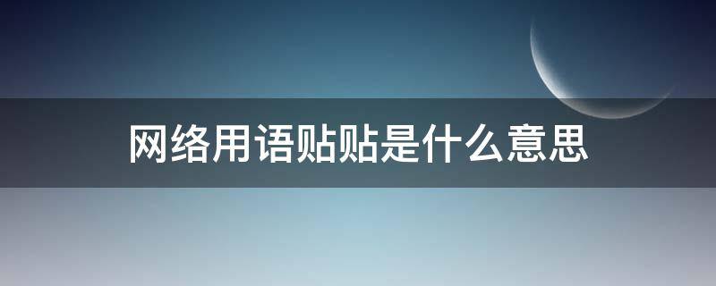 网络用语贴贴是什么意思（网络用语贴纸是什么意思）