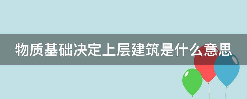 物质基础决定上层建筑是什么意思（物质基础决定上层建筑是什么意思知乎）