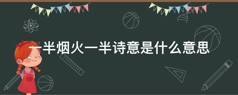 一半烟火一半诗意是什么意思 一半是诗一半是烟火的意思