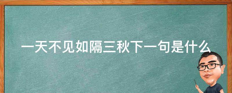 一天不见如隔三秋下一句是什么（高情商回复一日不见如隔三秋）