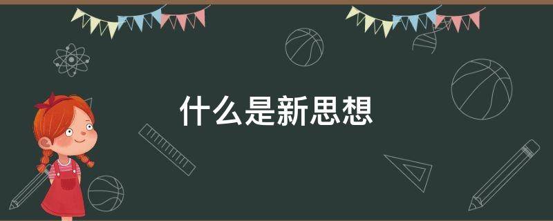 什么是新思想 什么是新思想,怎么做接班人