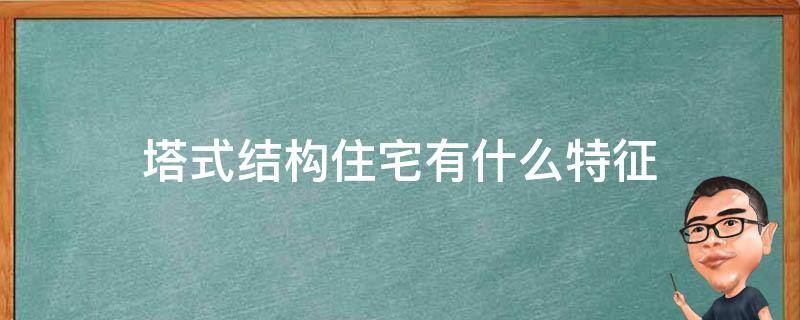 塔式结构住宅有什么特征（塔式高层住宅特点）