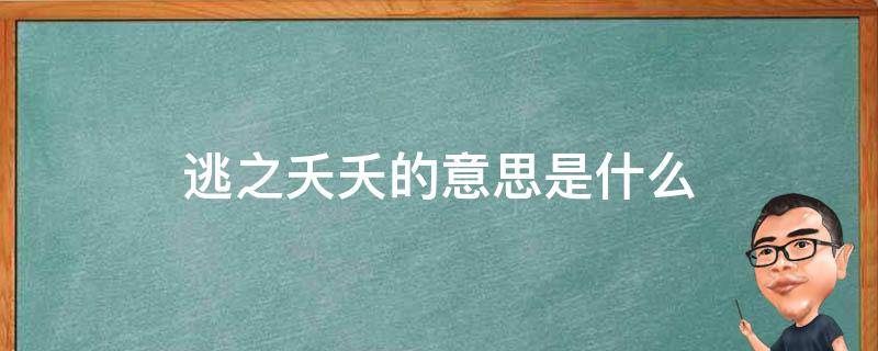 逃之夭夭的意思是什么（桃之夭夭逃之夭夭的意思是什么）