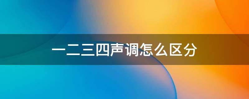一二三四声调怎么区分 一二三四声调怎么区分读法视频