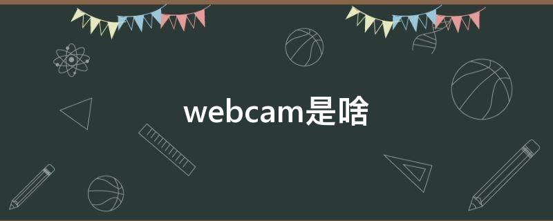 webcam是啥（webcam的意思）