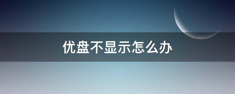 优盘不显示怎么办（手机连接优盘不显示怎么办）