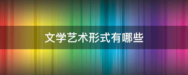 文学艺术形式有哪些（文学艺术形式有哪些种类）