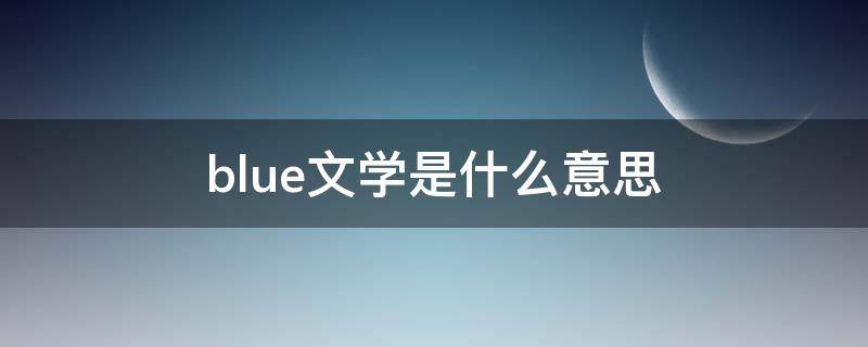 blue文学是什么意思（blue文学是啥意思）