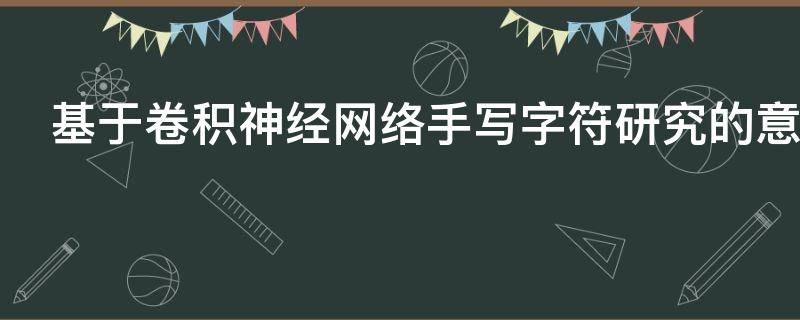 基于卷积神经网络手写字符研究的意义