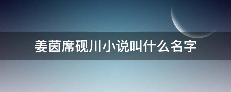 姜茵席砚川小说叫什么名字 女主叫姜茵男主叫席砚川的小说