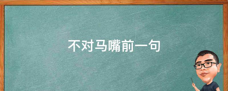 不对马嘴前一句 马嘴对不上 的下一句