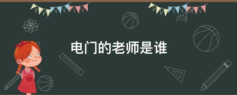 电门的老师是谁 电门师傅是谁