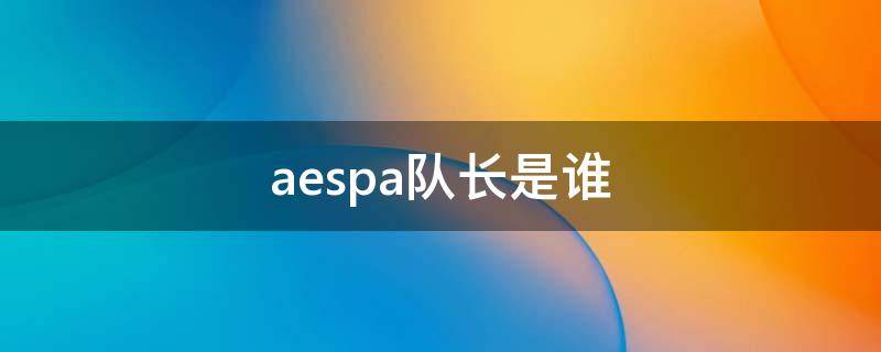 aespa队长是谁（aespa队员）