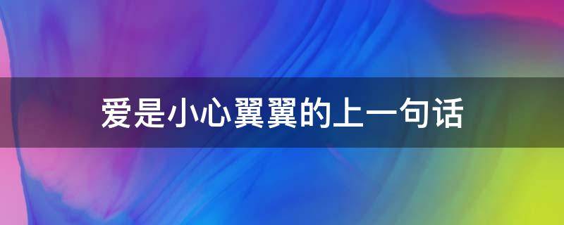 爱是小心翼翼的上一句话（真爱都是小心翼翼,后面一句是什么）