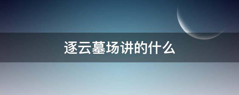 逐云墓场讲的什么（逐云墓场作者）