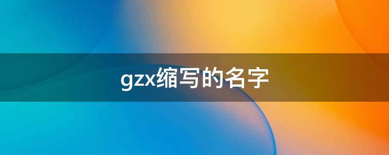 gzx缩写的名字（gz 缩写）