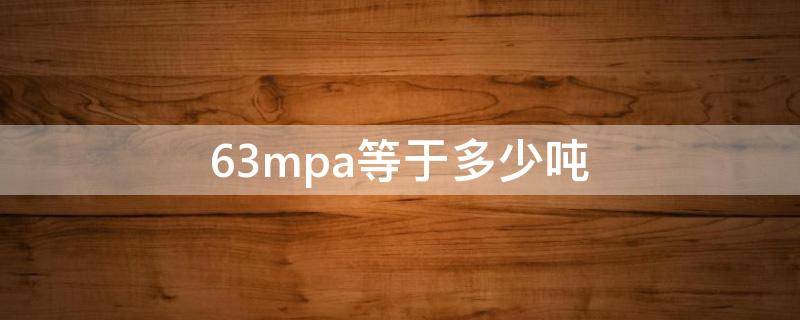 63mpa等于多少吨（62mpa等于多少吨）