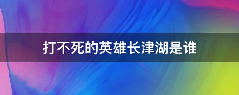 打不死的英雄长津湖是谁（长津湖死不了的英雄）