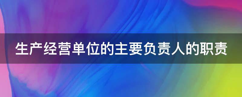 生产经营单位的主要负责人对本单位安全生产工作的职责有