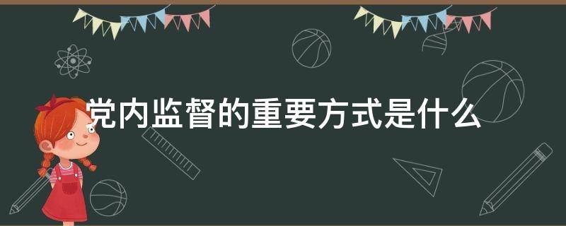 党内监督的重要方式是什么